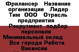 Фрилансер › Название организации ­ Лидер Тим, ООО › Отрасль предприятия ­ Рекрутмент, подбор персонала › Минимальный оклад ­ 1 - Все города Работа » Вакансии   . Московская обл.,Щербинка г.